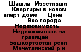 Шишли, Иззетпаша. Квартиры в новом апарт доме . › Цена ­ 55 000 - Все города Недвижимость » Недвижимость за границей   . Башкортостан респ.,Мечетлинский р-н